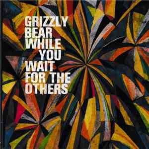 Grizzly Bear - While You Wait For The Others mp3 album