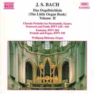 J. S. Bach - Wolfgang Rübsam  - Das Orgelbüchlein (The Little Organ Book) Volume II: Chorale Preludes For Passiontide, Easter, Pentecost And Faith, BWV 618 - 644 / Fantasia, BWV 562 / Prelude And Fugue, BWV 539 mp3 album