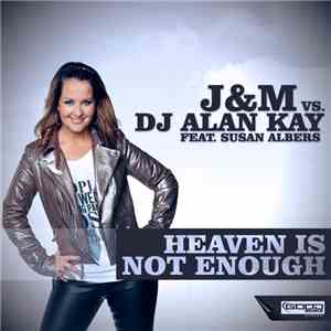 J&M Vs. DJ Alan Kay Feat. Susan Albers - Heaven Is Not Enough mp3 album