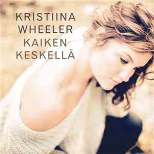Kristiina Wheeler Feat. Antti Kleemola - Kaiken Keskellä mp3 album