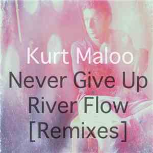 Kurt Maloo - Never Give Up / River Flow [Remixes] mp3 album