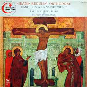 Les Choeurs Russes De Feodor Potorjinski - Grand Requiem Orthodoxe - Cantiques A La Sainte Vierge mp3 album