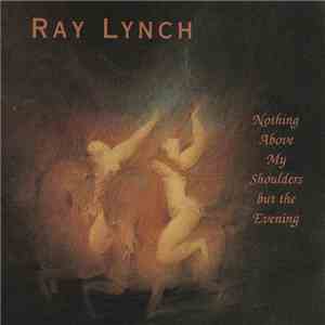 Ray Lynch - Nothing Above My Shoulders But The Evening mp3 album