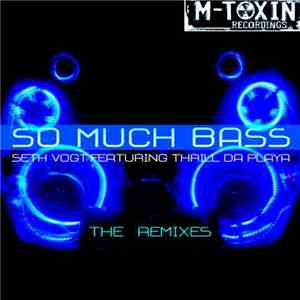 Seth Vogt Featuring Thrill Da Playa - So Much Bass (The Remixes) mp3 album