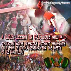 TalixZen - A Quick Lesson In Breakcore Vol. 2 (TalixZen Mixes Breakcore Without Headphones In A Show Of Total Disregard For His Dancefloors Safety) mp3 album