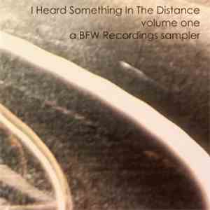 Various - I Heard Something In The Distance Volume 1 - A BFW Recordings Sampler mp3 album