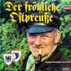 Vera Brunschede / Heinz Tilsner / Die Elbinger Spatzen / Die Lustigen Pillkaller / Heinz Wald - Der Fröhliche Ostpreuße - Lustige Geschichten Und Lieder mp3 album