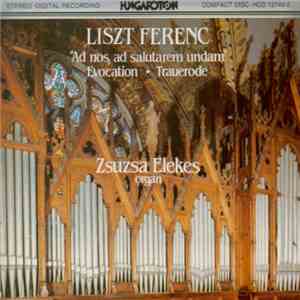 Zsuzsa Elekes, Liszt Ferenc - "Ad Nos, Ad Salutarem Undam" · Evocation · Trauerode mp3 album
