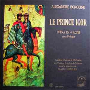 Alexandre Borodine - Solistes, Choeurs, Orchestre Du Théâtre Bolchoï De Moscou, Marc Ermler - Le Prince Igor, Opéra En 4 Actes Et Un Prologue mp3 album