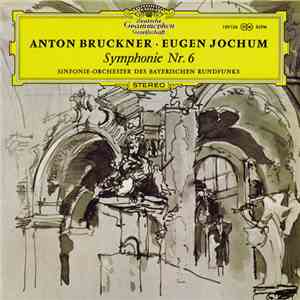 Anton Bruckner ‧ Eugen Jochum ‧ Sinfonie-Orchester Des Bayerischen Rundfunks - Symphonie Nr. 6 mp3 album