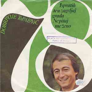 Dobrivoje Topalović I Narodni Orkestar RTB - Ispratih Te U Zagrljaj Grada / Ne Pitaj Me, Ženo mp3 album