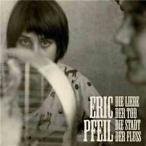 Eric Pfeil - Die Liebe, Der Tod, Die Stadt, Der Fluss mp3 album