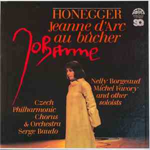 Honegger, Czech Philharmonic Chorus & Czech Philharmonic Orchestra, Serge Baudo, Nelly Borgeaud, Michel Favory - Jeanne D'Arc Au Bûcher mp3 album