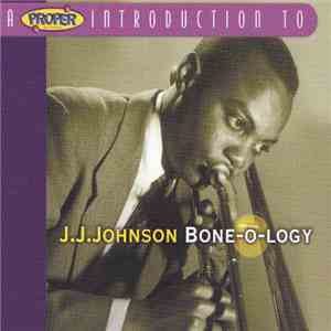 J.J. Johnson - A Proper Introduction To J.J. Johnson: Bone-O-Logy mp3 album