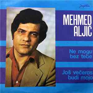 Mehmed Aljić - Ne Mogu Bez Tebe / Još Večeras Budi Moja mp3 album