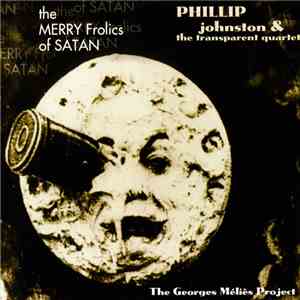 Phillip Johnston & The Transparent Quartet - The Merry Frolics Of Satan (The Georges Méliès Project) mp3 album
