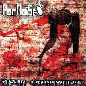Pornoise  - 69 Squirts (10 Years Of Wastecore) mp3 album