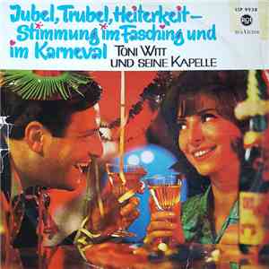 Toni Witt Und Seine Kapelle - Jubel, Trubel, Heiterkeit _ Stimmung In Fasching Und Karneval mp3 album
