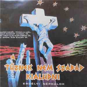 Various - A Tűznek Nem Szabad Kialudni - Erdélyi Népdalok mp3 album