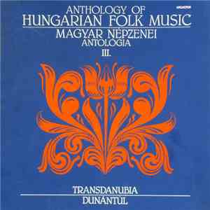 Various - Anthology Of Hungarian Folk Music / Magyar Népzenei Antológia III. - Transdanubia / Dunántúl mp3 album