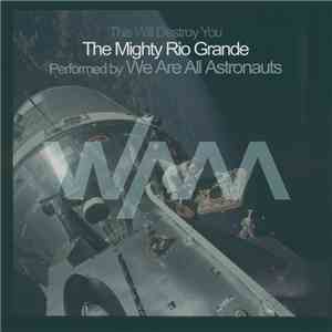 We Are All Astronauts - The Mighty Rio Grande mp3 album