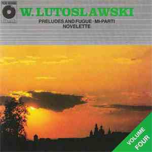 Witold Lutosławski - Volume Four: Preludes and Fugue, Mi-Parti, Novelette mp3 album