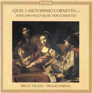 Bruce Dickey - Tragicomedia - «Quel Lascivissimo Cornetto...» Virtuoso Solo Music For Cornetto mp3 album