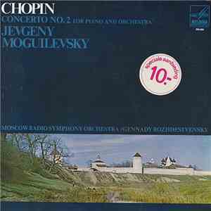 Chopin, Jevgeny Moguilevsky, Moscow Radio Symphony Orchestra / Gennady Rozhdestvensky - Concerto No. 2 For Piano And Orchestra mp3 album