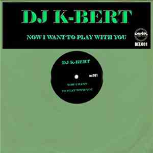 DJ K-Bert - Now I Want To Play With You mp3 album