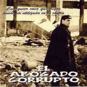 El Abogado Corrupto - Cualquier Cosa Que Digas Puede Ser Utilizada En Tu Contra mp3 album