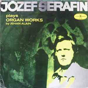 Józef Serafin, Jehan Alain - Józef Serafin Plays Organ Works By Jehan Alain mp3 album