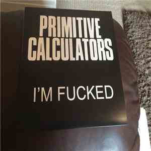 Primitive Calculators - I'm Fucked mp3 album