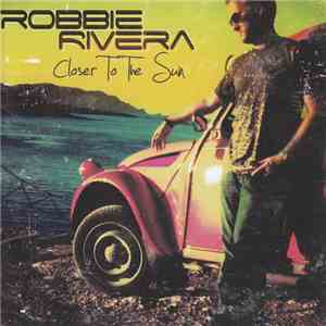 Robbie Rivera - Closer To The Sun mp3 album