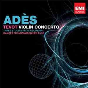 Adès - Tevot, Violin Concerto, Three Studies From Couperin, Dances From Powder Her Face mp3 album