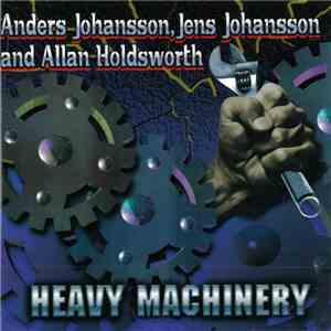 Anders Johansson, Jens Johansson And Allan Holdsworth - Heavy Machinery mp3 album