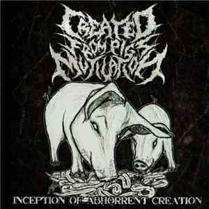 Created From Pigs Mutilation - Inception Of Abhorrent Creation mp3 album