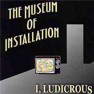 I, Ludicrous - The Museum Of Installation mp3 album