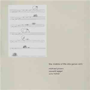 Michael Pisaro, Oswald Egger, Julia Holter - The Middle Of Life (Die Ganze Zeit) mp3 album