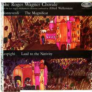 Respighi / Monteverdi - The Roger Wagner Chorale With The Los Angeles Philharmonic Orchestra Conducted By Alfred Wallenstein - Laud To The Nativity / The Magnificat mp3 album