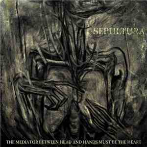 Sepultura - The Mediator Between Head And Hands Must Be The Heart mp3 album