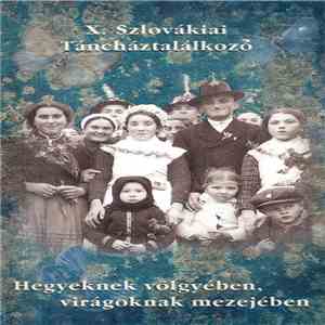 Various - Hegyeknek Völgyében, Virágoknak Mezejében - Tizedik Szlovákiai Táncháztalálkozó mp3 album