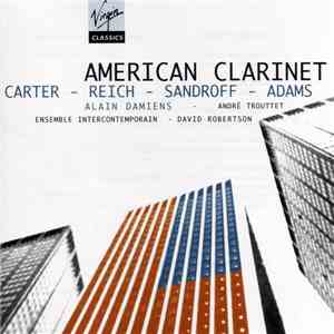 Carter - Reich - Sandroff - Adams / Alain Damiens - André Trouttet - Ensemble Intercontemporain - David Robertson  - American Clarinet mp3 album