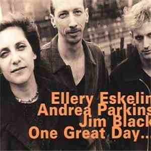 Ellery Eskelin with Andrea Parkins & Jim Black - One Great Day... mp3 album