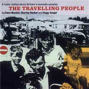Ewan MacColl, Charles Parker  And Peggy Seeger - The Travelling People - A Radio Ballad About Britain's Nomadic Peoples mp3 album