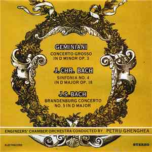 Geminiani / J. Chr. Bach / J.S. Bach - Engineers' Chamber Orchestra Conducted By Petru Ghenghea - Concerto Grosso In D Minor Op. 3 / Sinfonia No. 4 In D Major Op. 18 / Brandenburg Concerto No. 5 In D Major mp3 album