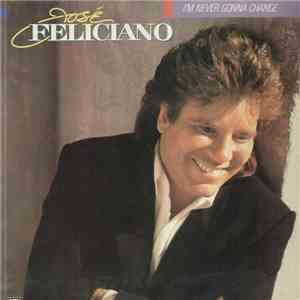 José Feliciano - I'm Never Gonna Change mp3 album
