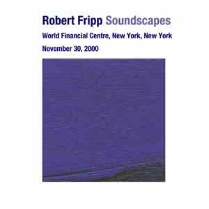 Robert Fripp - Soundscapes: November 30, 2000 - World Financial Centre, New York, New York mp3 album