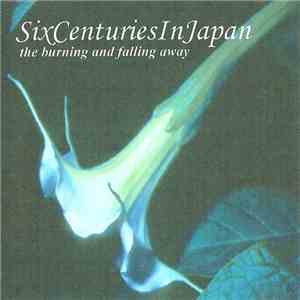 Six Centuries In Japan - The Burning And Falling Away mp3 album