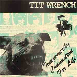 Tit Wrench - Temporarily Committed For Life mp3 album