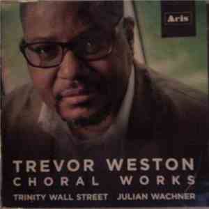Trevor Weston  - Trinity Wall Street, Julian Wachner - Choral Works mp3 album